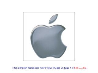 « O n aimerait remplacer notre vieux PC par un Mac ? » ( S.R.L , J.P.V. )