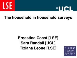 The household in household surveys Ernestina Coast [LSE] Sara Randall [UCL] Tiziana Leone [LSE]