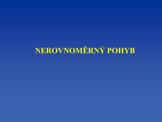 NEROVNOMĚRNÝ POHYB