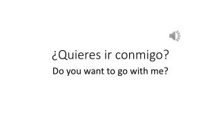 ¿Quieres ir conmigo?