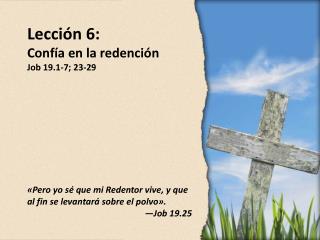 Lección 6: Confía en la redención Job 19.1-7; 23-29