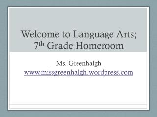 Welcome to Language Arts; 7 th Grade Homeroom