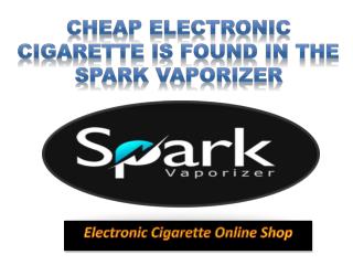 Cheap Electronic Cigarette is Found in the Spark Vaporizer