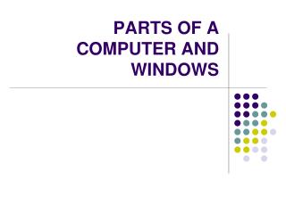 PARTS OF A COMPUTER AND WINDOWS