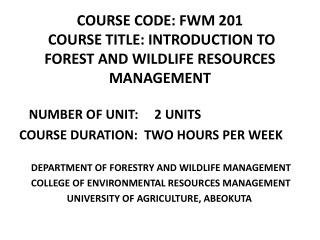 COURSE CODE: FWM 201 COURSE TITLE: INTRODUCTION TO FOREST AND WILDLIFE RESOURCES MANAGEMENT