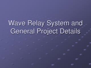 Wave Relay System and General Project Details