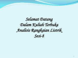 Selamat Datang Dalam Kuliah Terbuka Analisis Rangkaian Listrik Sesi-8
