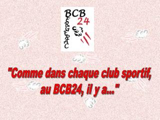 &quot;Comme dans chaque club sportif, au BCB24, il y a...&quot;