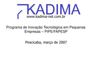 kadima-net.br Programa de Inovação Tecnológica em Pequenas Empresas – PIPE/FAPESP