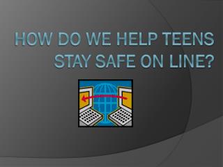 How do we help teens stay safe on line?