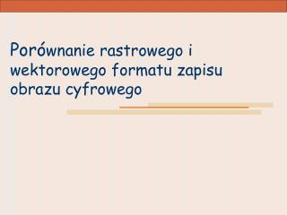 Poró wnanie rastrowego i wektorowego formatu zapisu obrazu cyfrowego