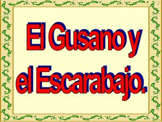 El Gusano y el Escarabajo.