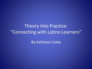 Theory Into Practice: “Connecting with Latino Learners”