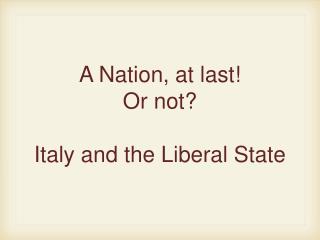 A Nation, at last! Or not? Italy and the Liberal State