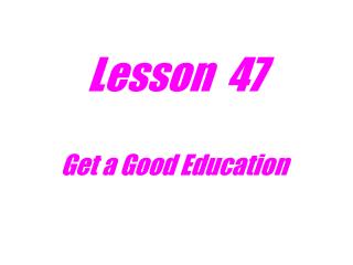 Lesson 47 Get a Good Education