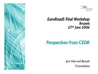 EuroRoadS Final Workshop Brussels 27 th June 2006 Perspectives from CEDR