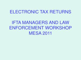 ELECTRONIC TAX RETURNS IFTA MANAGERS AND LAW ENFORCEMENT WORKSHOP MESA 2011