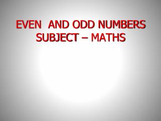 EVEN AND ODD NUMBERS SUBJECT – MATHS