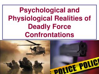 Psychological and Physiological Realities of Deadly Force Confrontations