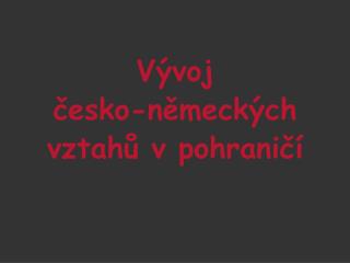 Vývoj česko-německých vztahů v pohraničí