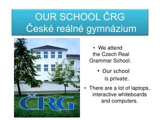 OUR SCHOOL ČRG České reálné gymnázium