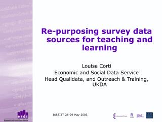 Re-purposing survey data sources for teaching and learning Louise Corti