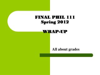 FINAL PHIL 111 Spring 2012 WRAP-UP