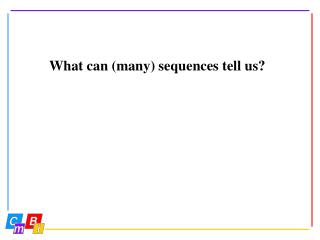 What can (many) sequences tell us?
