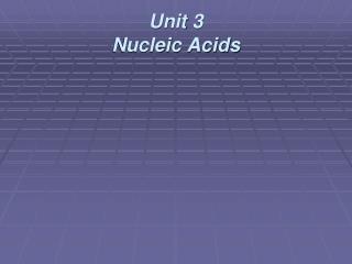 Unit 3 Nucleic Acids