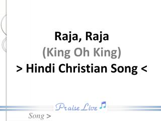 Raja, Raja (King Oh King) &gt; Hindi Christian Song &lt;