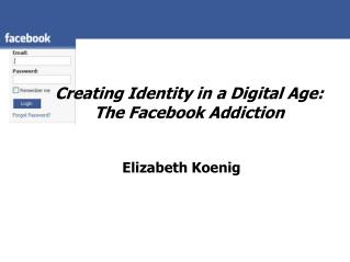 Creating Identity in a Digital Age: The Facebook Addiction