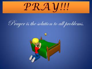 Prayer is the solution to all problems.