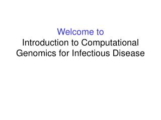 Welcome to Introduction to Computational Genomics for Infectious Disease