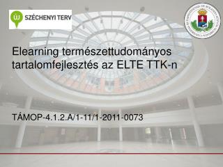 Elearning természettudományos tartalomfejlesztés az ELTE TTK-n TÁMOP-4.1.2.A/1-11/1-2011-0073