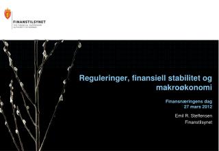 Reguleringer, finansiell stabilitet og makroøkonomi Finansnæringens dag 27 mars 2012