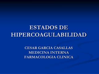 ESTADOS DE HIPERCOAGULABILIDAD CESAR GARCIA CASALLAS MEDICINA INTERNA FARMACOLOGIA CLINICA