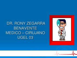 DR. RONY ZEGARRA BENAVENTE MEDICO – CIRUJANO UGEL 03