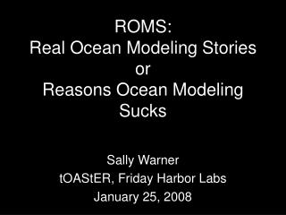 ROMS: Real Ocean Modeling Stories or Reasons Ocean Modeling Sucks