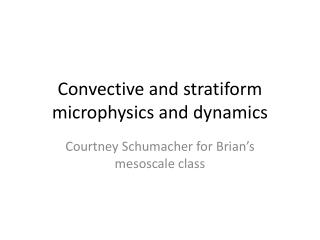 Convective and stratiform microphysics and dynamics