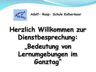 Herzlich Willkommen zur Dienstbesprechung: „Bedeutung von Lernumgebungen im Ganztag “