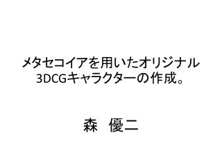 メタセコイアを用いたオリジナル 3DCG キャラクターの作成。