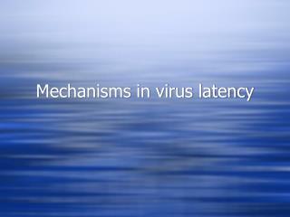 Mechanisms in virus latency