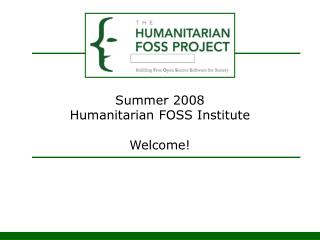Summer 2008 Humanitarian FOSS Institute Welcome!