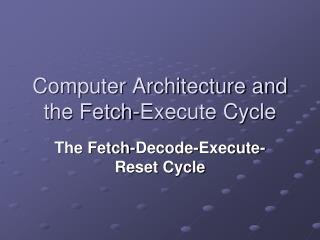 Computer Architecture and the Fetch-Execute Cycle