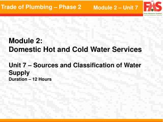 Module 2: Domestic Hot and Cold Water Services Unit 7 – Sources and Classification of Water Supply Duration – 12 Hour