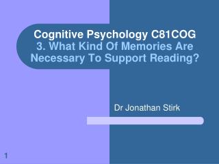 Cognitive Psychology C81COG 3. What Kind Of Memories Are Necessary To Support Reading?