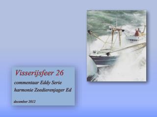 Visserijsfeer 26 commentaar Eddy Serie harmonie Zeedierenjager Ed december 2012