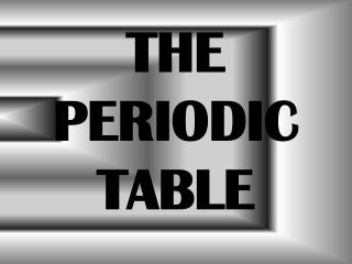 THE PERIODIC TABLE