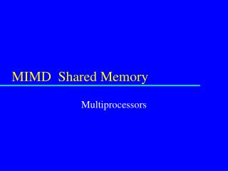 MIMD Shared Memory