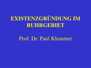 EXISTENZGRÜNDUNG IM RUHRGEBIET Prof. Dr. Paul Klemmer